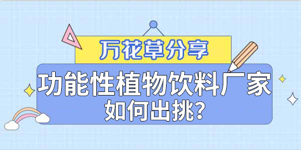 万花草|功能性植物饮料厂家如何出挑？这两把刷子很关键